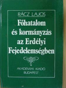 Rácz Lajos - Főhatalom és kormányzás az Erdélyi Fejedelemségben [antikvár]