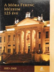 Bárkányi Ildikó - A Móra Ferenc Múzeum 125 éve [antikvár]
