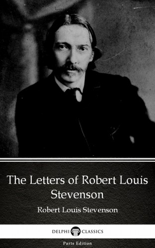 Delphi Classics Robert Louis Stevenson, - The Letters of Robert Louis Stevenson by Robert Louis Stevenson (Illustrated) [eKönyv: epub, mobi]