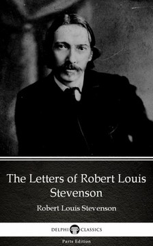 Delphi Classics Robert Louis Stevenson, - The Letters of Robert Louis Stevenson by Robert Louis Stevenson (Illustrated) [eKönyv: epub, mobi]