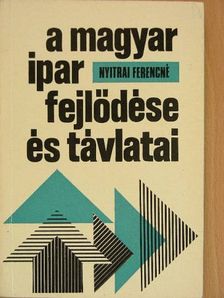 Nyitrai Ferencné - A magyar ipar fejlődése és távlatai [antikvár]