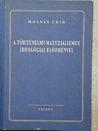 Molnár Erik - A történelmi materializmus ideológiai előzményei [antikvár]