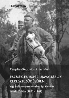 Csaplár-Degovics Krisztián - Eszmék és impériumváltások kereszteződésében Egy Balaton-parti értelmiségi életútja László Zoltán (1881-1961)