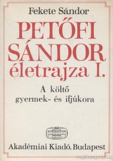 FEKETE SÁNDOR - Petőfi Sándor életrajza I. [antikvár]