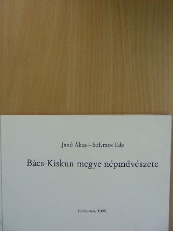 Janó Ákos - Bács-Kiskun megye népművészete [antikvár]