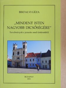 Bikfalvi Géza - "Mindent Isten nagyobb dicsőségére" [antikvár]