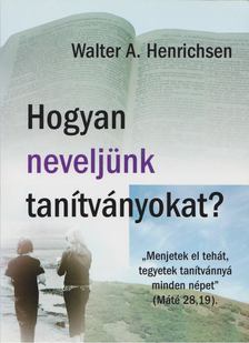 Walter A. Henrichsen - Hogyan neveljünk tanítványokat? [antikvár]