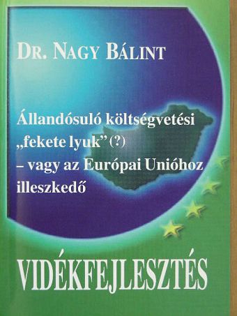 Dr. Nagy Bálint - Állandósuló költségvetési "fekete lyuk" (?) - vagy az Európai Unióhoz illeszkedő vidékfejlesztés [antikvár]