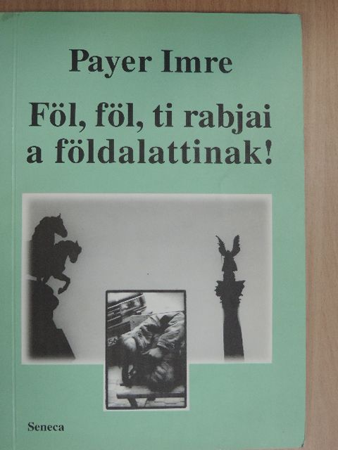 Payer Imre - Föl, föl, ti rabjai a földalattinak! [antikvár]
