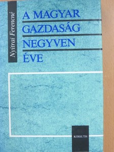 Nyitrai Ferencné - A magyar gazdaság negyven éve [antikvár]