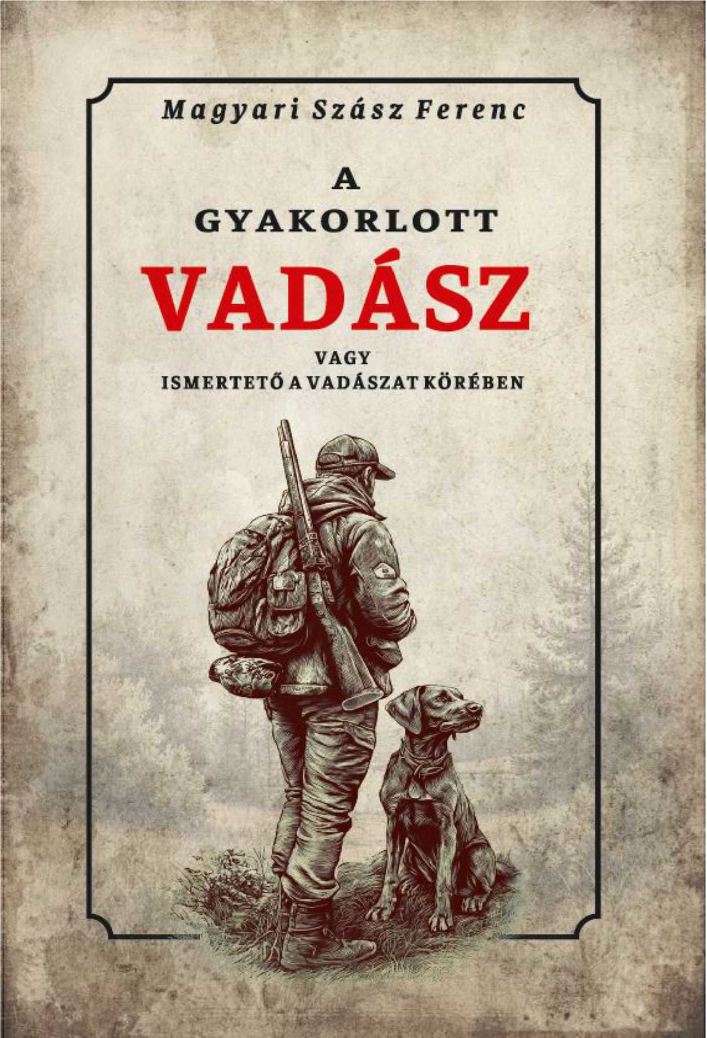 Magyari Szász Ferenc - A gyakorlott vadász vagy ismertető a vadászat köréből