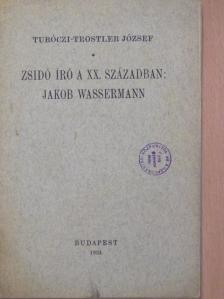 Turóczi-Trostler József - Zsidó író a XX. században: Jakob Wassermann [antikvár]