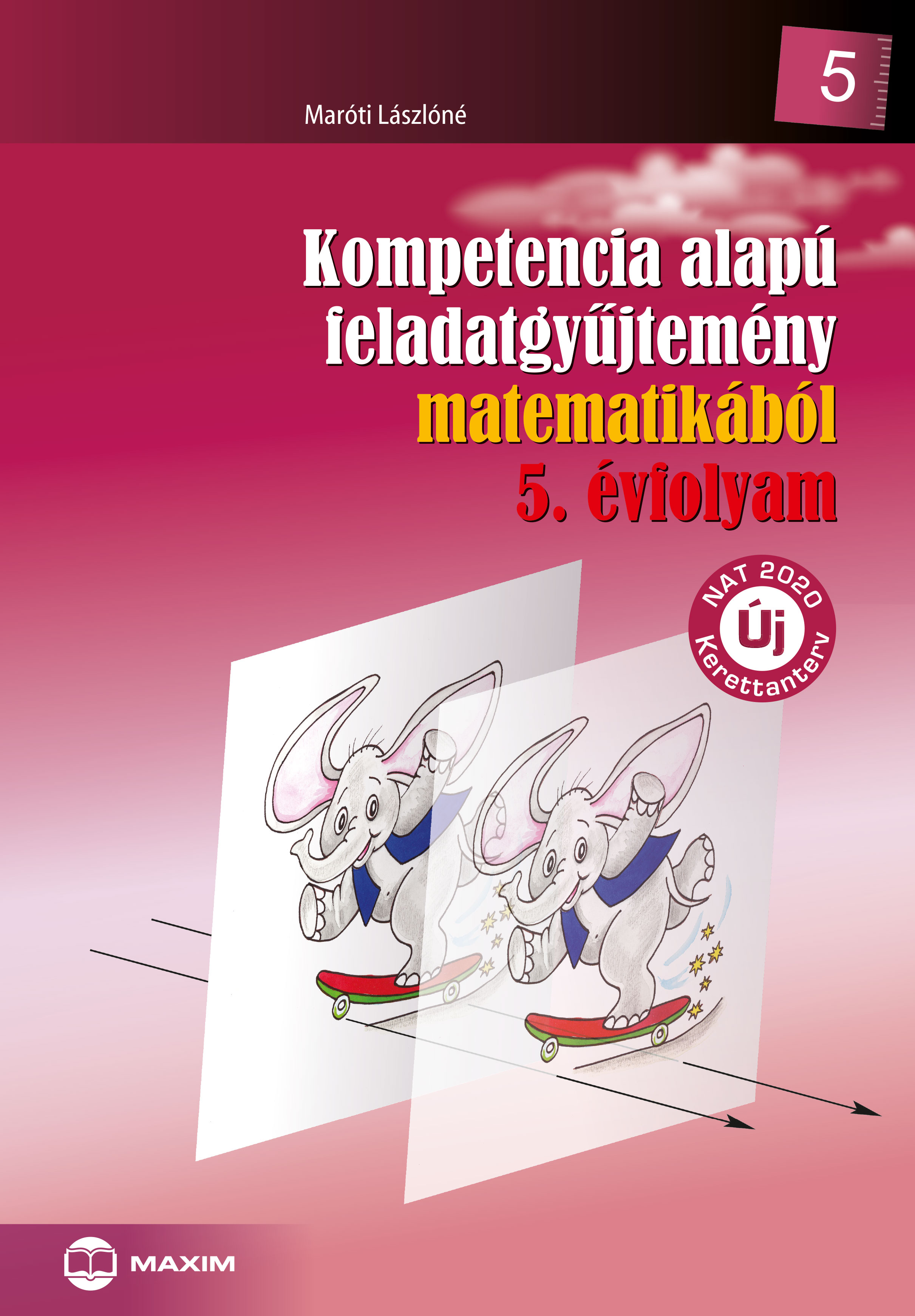 Maróti Lászlóné - Kompetencia alapú feladatgyűjtemény matematikából - 5. évfolyam - Új NAT 2020 kerettanterv