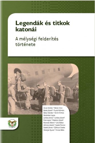 Béla Árvai Zoltán-Bánki Imre-Boda József-Furkó Kálmán-Géczi Sándor-Girnt Vilmos-Görömbei Lajos-Juhász János- Juhász József-Kiss Lajos-Köpöczi József-Kövesdi Albert-Lits Gábor-Lőrincz László-Szabó Ferenc-Szabó János-Újfalusi Csaba- Váraljai Gyula-Vincze - Legendák és titkok katonái - A mélységi felderítés története [eKönyv: epub, mobi]