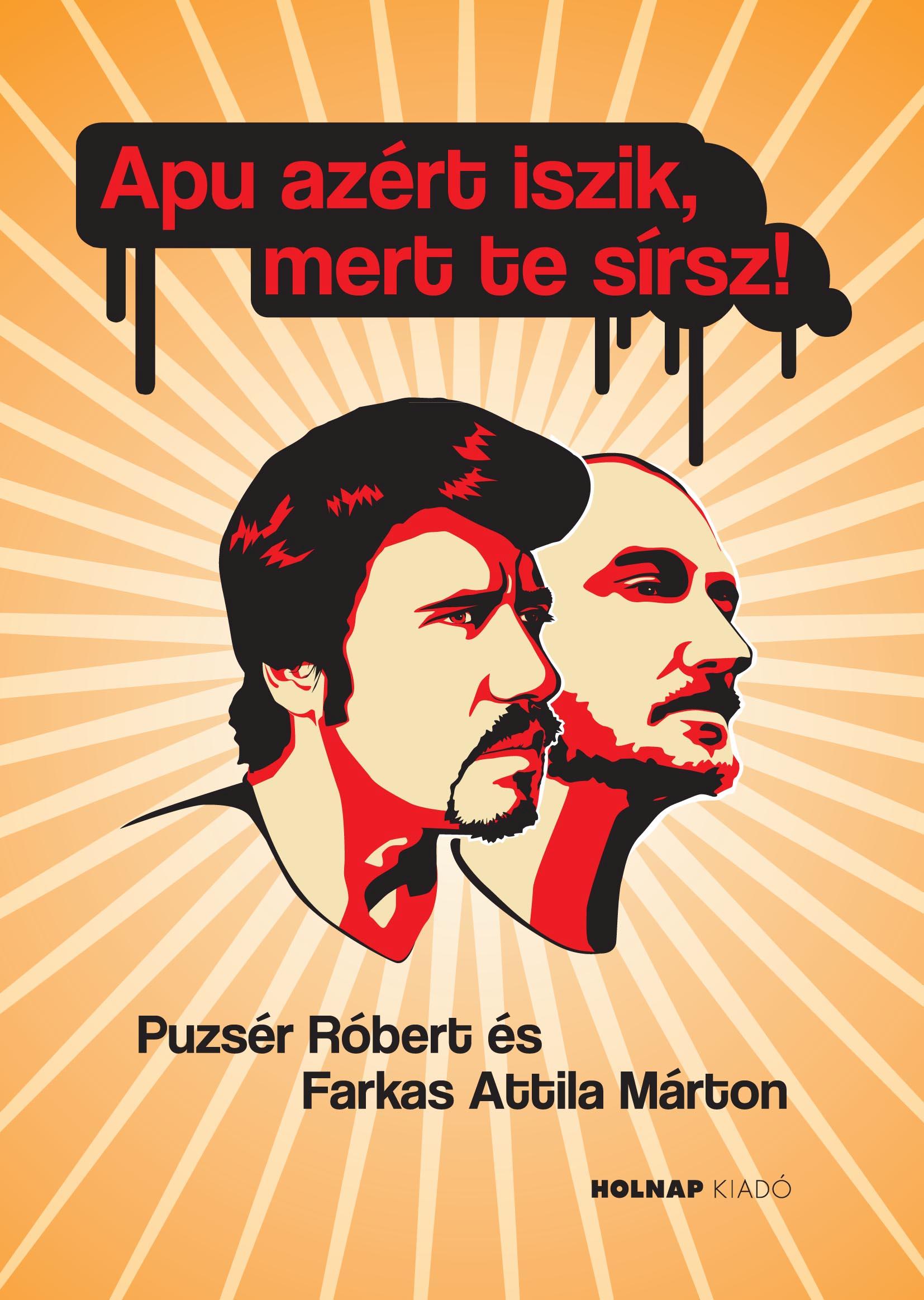 Farkas Attila Márton - Puzsér Róbert - Apu azért iszik, mert te sírsz!
