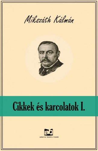 Mikszáth Kálmán - Cikkek és karcolatok I. [eKönyv: epub, mobi]