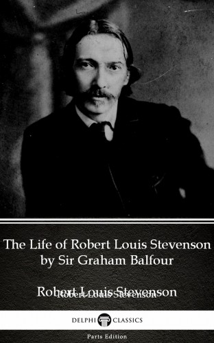 Delphi Classics Sir Graham Balfour, - The Life of Robert Louis Stevenson by Sir Graham Balfour (Illustrated) [eKönyv: epub, mobi]