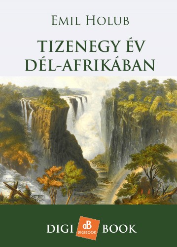 Holub Emil - Tizenegy év Dél-Afrikában [eKönyv: epub, mobi]