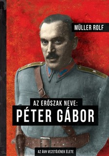 Müller Rolf - Az erőszak neve: Péter Gábor - Az ÁVH vezetőjének élete [eKönyv: epub, mobi]