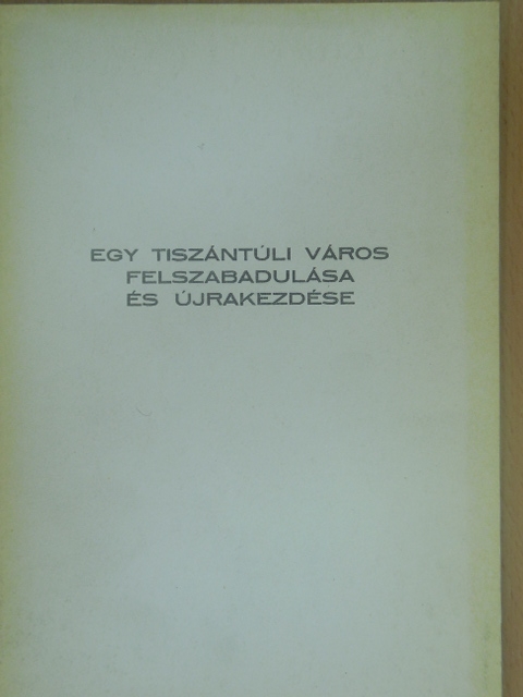 Dr. Kiss Kálmán - Egy tiszántúli város felszabadulása és újrakezdése [antikvár]