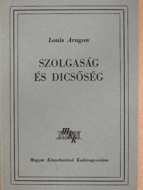 Louis Aragon - Szolgaság és dicsőség [antikvár]