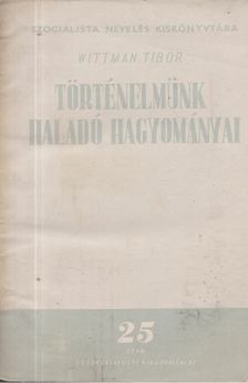 Wittman Tibor - Történelmünk haladó hagyományai [antikvár]