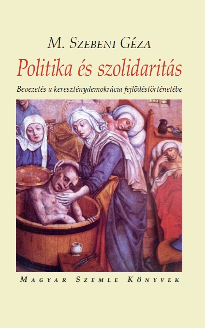 M. Szebeni Géza - Politika és szolidaritás - Bevezetés a kereszténydemokrácia fejlődéstörténetébe