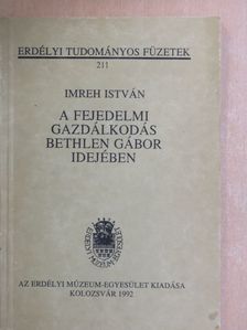 Imreh István - A fejedelmi gazdálkodás Bethlen Gábor idejében [antikvár]