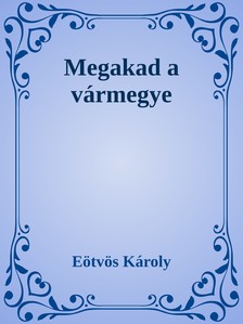 Eötvös Károly - Megakad a vármegye [eKönyv: epub, mobi]
