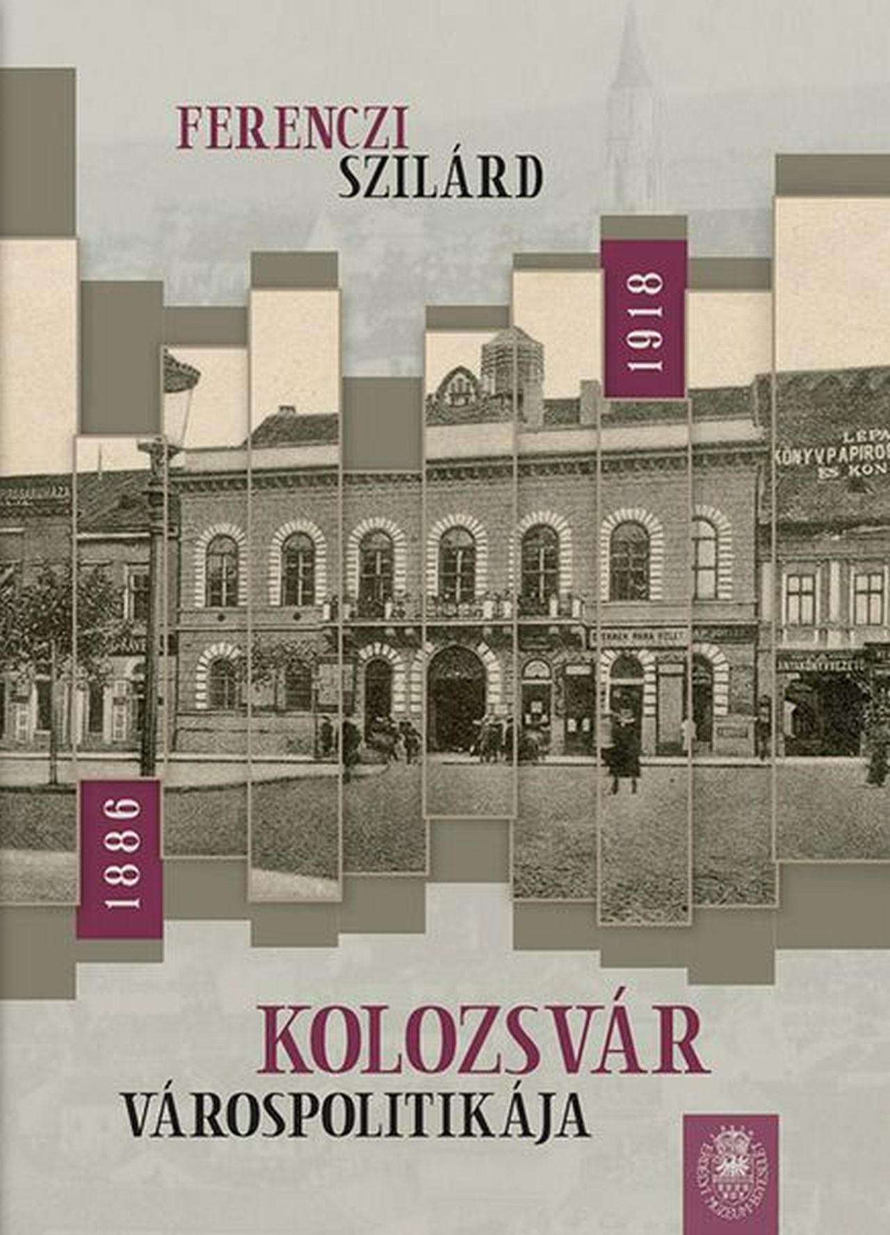 Ferenczi Szilárd - Kolozsvár várospolitikája 1886-1918