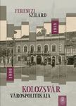 Ferenczi Szilárd - Kolozsvár várospolitikája 1886-1918