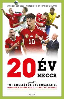 Marosi Gergely-Pietsch Tibor-Jandó Zoltán - 20 év, 20 meccs - Avagy Torghellétől Szoboszlaiig: mérlegen a magyar futball elmúlt két évtizede