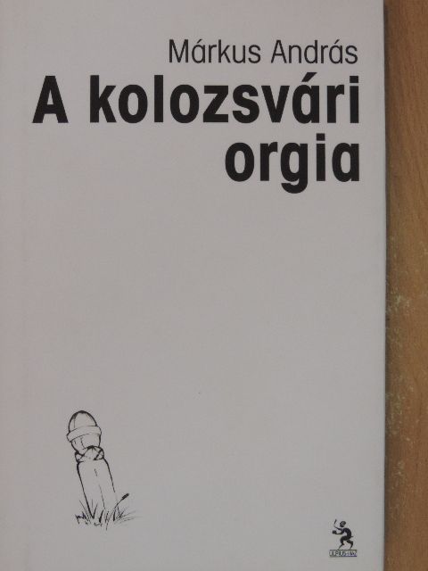 Márkus András - A kolozsvári orgia [antikvár]