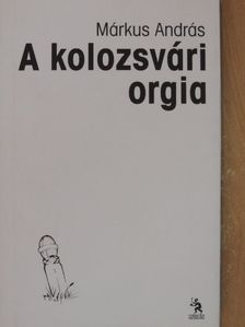 Márkus András - A kolozsvári orgia [antikvár]