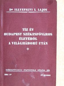 Dr. Illyefalvi I. Lajos - Tíz év Budapest székesfőváros életéből a világháború után [antikvár]