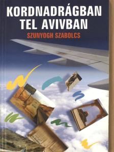 Szunyogh Szabolcs - Kordnadrágban Tel Avivban [antikvár]
