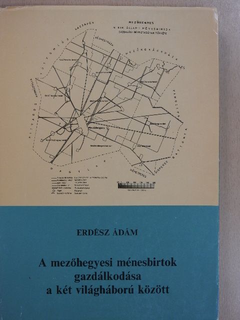Erdész Ádám - A mezőhegyesi ménesbirtok gazdálkodása a két világháború között [antikvár]