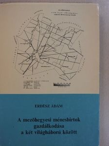 Erdész Ádám - A mezőhegyesi ménesbirtok gazdálkodása a két világháború között [antikvár]