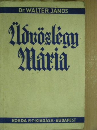 Dr. Walter János - Üdvözlégy Mária [antikvár]