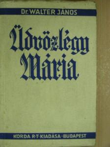 Dr. Walter János - Üdvözlégy Mária [antikvár]