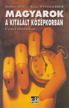 Illig, Heribert, Weissgerber, Klaus - Magyarok a kitalált középkorban [antikvár]
