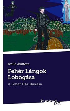 Anila Joufore - Fehér Lángok Lobogása - A Fehér Ház Bukása