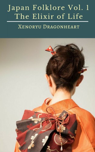 Dragonheart Xenoryu - Japan Folklore Vol. 1 The Elixir of Life [eKönyv: epub, mobi]