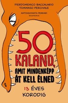 Pierdomenico Baccalario, Tommaso Percivale, AntonGionata Ferrari - 50 kaland, amit mindenképp át kell élned 13 éves korodig