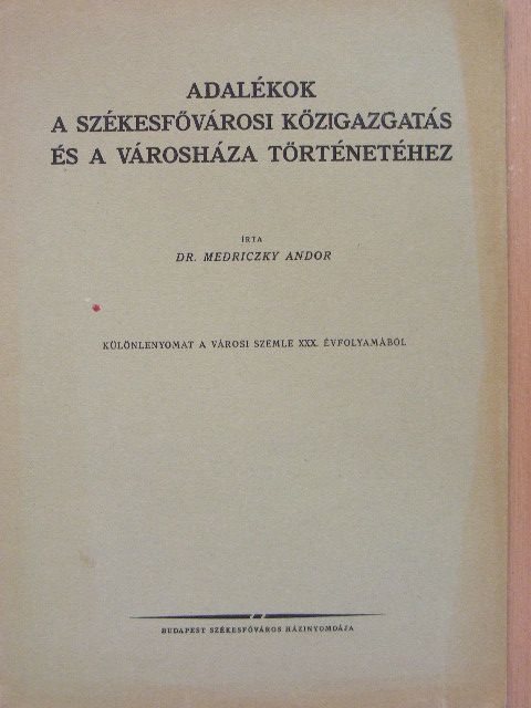Dr. Medriczky Andor - Adalékok a székesfővárosi közigazgatás és a Városháza történetéhez [antikvár]