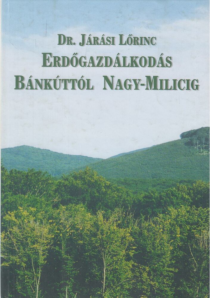 Járási Lőrinc - Erdőgazdálkodás Bánkúttól Nagy-Milicig [antikvár]