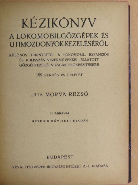 Morva Dezső - Kézikönyv a lokomobilgőzgépek és utimozdonyok kezeléséről II./Kézikönyv az összes stabil- és hajógőzgépek valamint gőzturbinák kezeléséről III./Villamosság a gyakorlatban V. [antikvár]