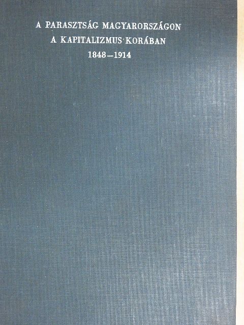 Balogh István - A parasztság Magyarországon a kapitalizmus korában 1848-1914 I. (töredék) [antikvár]