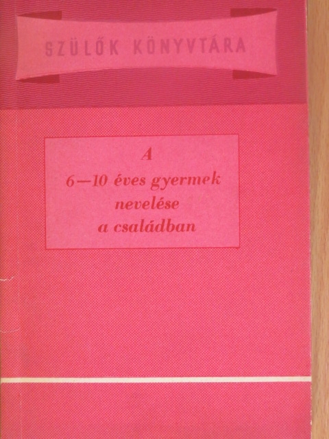 Dr. Hunyadi Zoltán - A 6-10 éves gyermek nevelése a családban [antikvár]