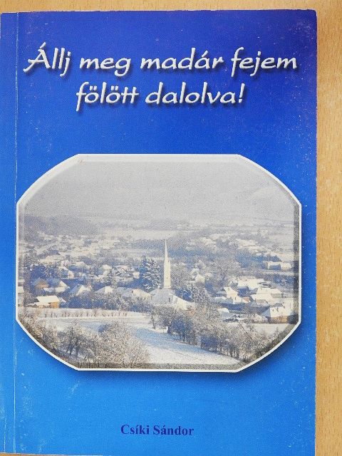 Csíki Sándor - Állj meg madár fejem fölött dalolva! [antikvár]